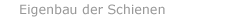 Eigenbau der Schienen