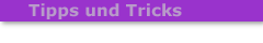 Tipps und Tricks > > > > > >